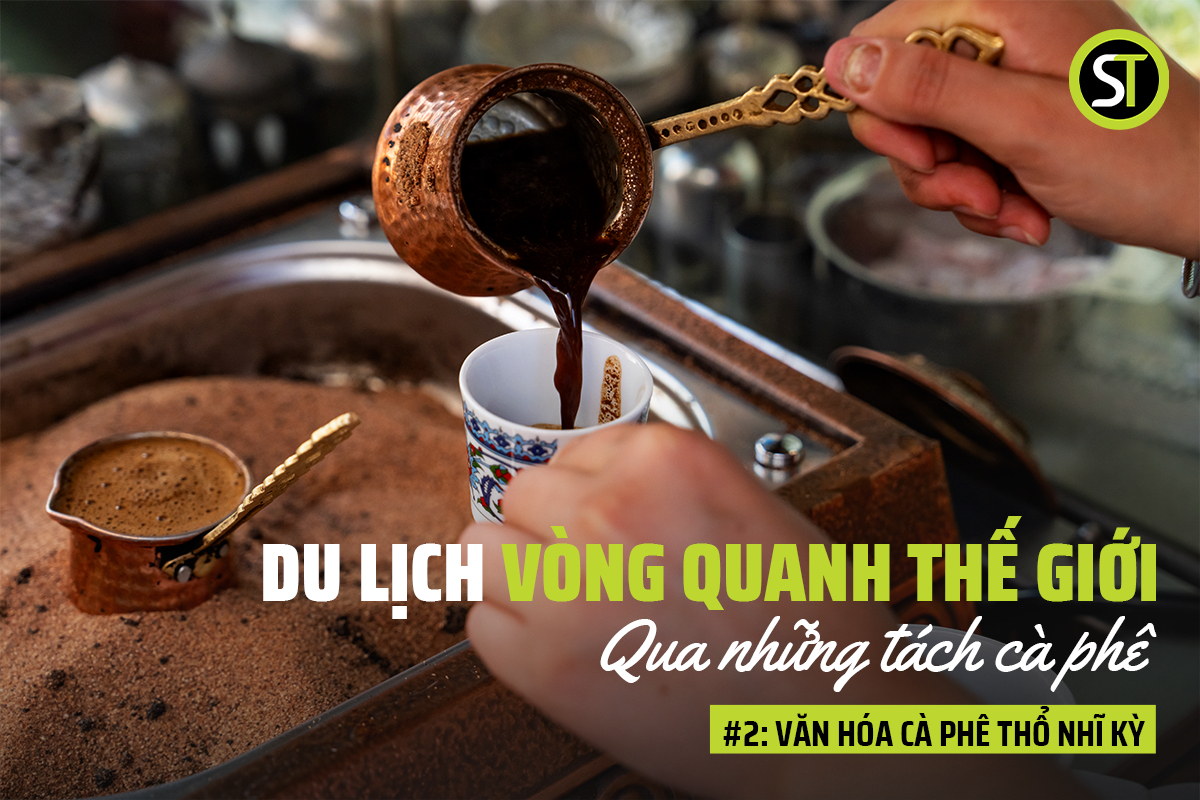 Văn hóa cà phê Thổ Nhĩ Kỳ - Du lịch vòng quanh thế giới qua những tách cà phê